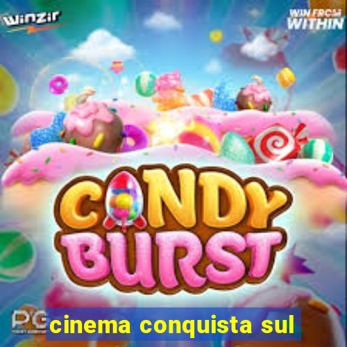 cinema conquista sul